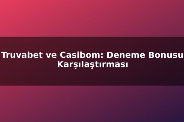 Truvabet ve Casibom: Deneme Bonusu Karşılaştırması
